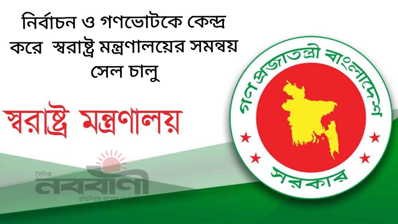নির্বাচন ও গণভোটে আইনশৃঙ্খলা নিশ্চিতে স্বরাষ্ট্র মন্ত্রণালয়ের সমন্বয় সেল চালু